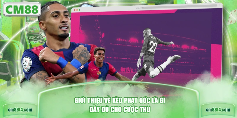 Giới thiệu về kèo phạt góc là gì đầy đủ cho cược thủ
